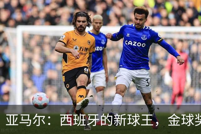 亚马尔：西班牙的新球王，金球奖你别干等了！