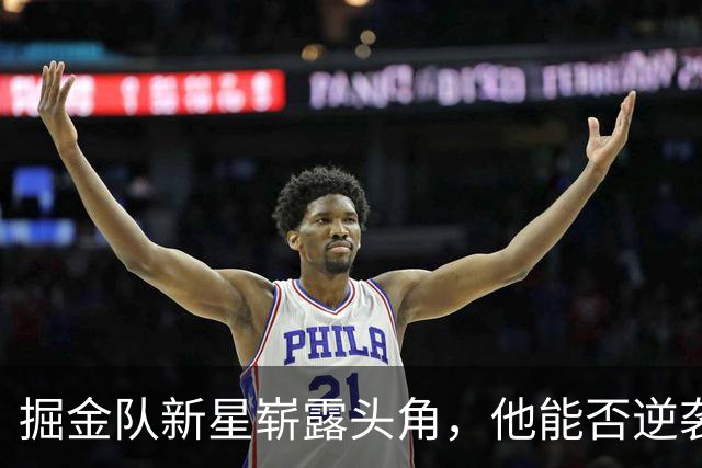 掘金队新星崭露头角，他能否逆袭双向合同？